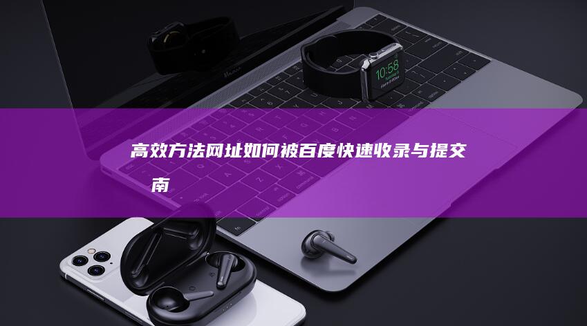 高效方法：网址如何被百度快速收录与提交指南